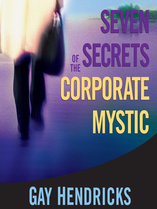 Title details for Seven Secrets of the Corporate Mystic by Gay Hendricks, PhD - Available